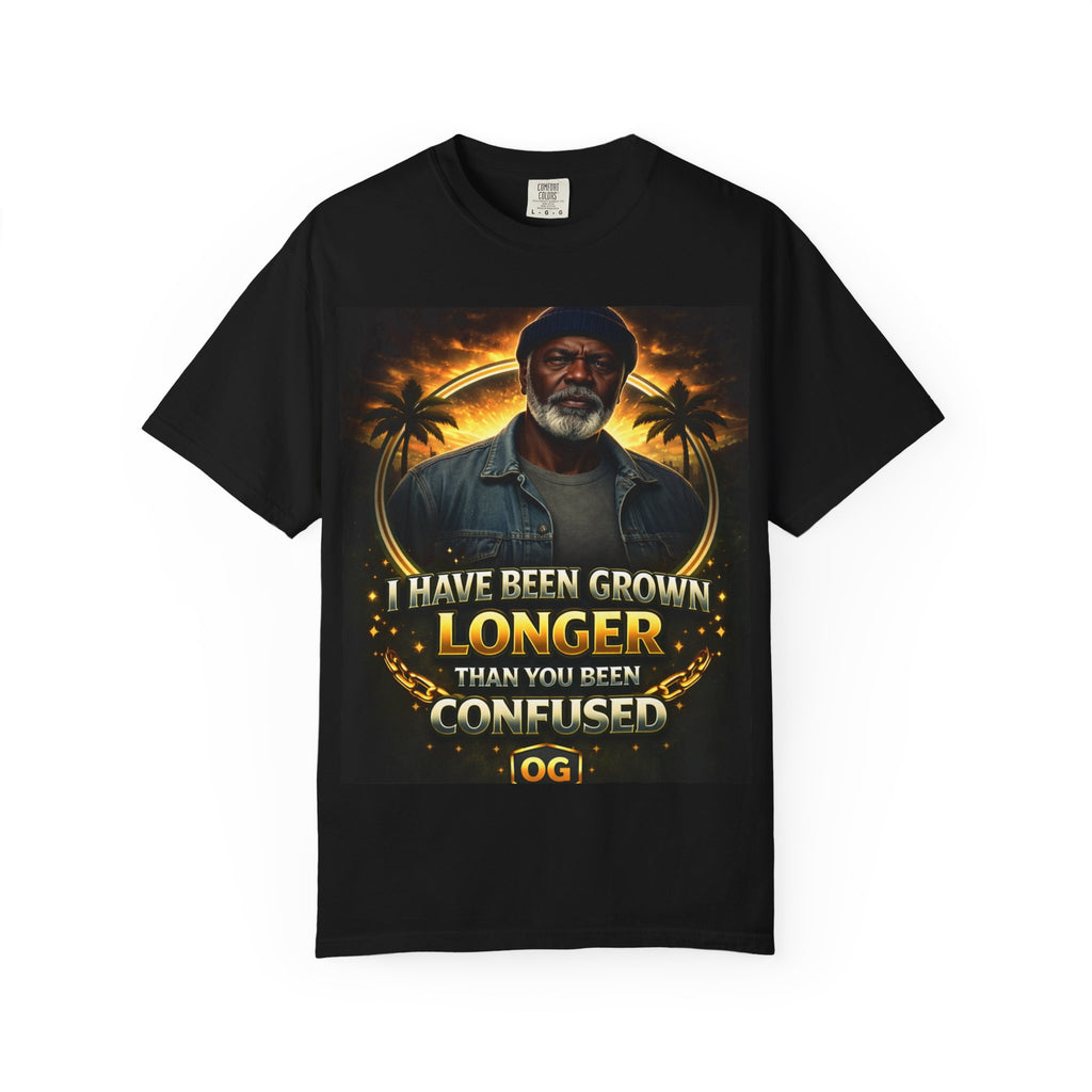 T-Shirt — "I Have Been Grown Longer Than You Been Confused" Vintage Style Graphic